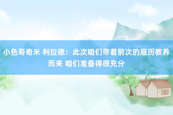 小色哥奇米 利拉德：此次咱们带着前次的履历教养而来 咱们准备得很充分