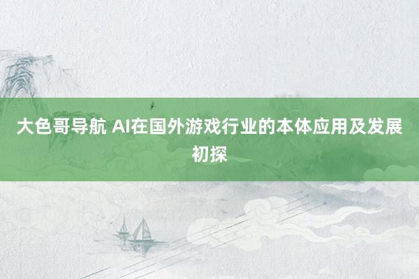大色哥导航 AI在国外游戏行业的本体应用及发展初探